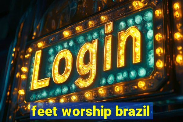 feet worship brazil